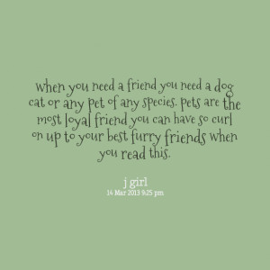 Quotes Picture: when you need a friend you need a dog cat or any pet ...