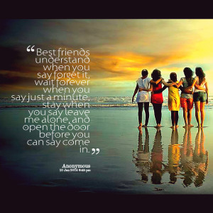 Quotes Picture: best friends understand when you say forget it, wait ...