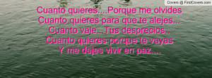 Cuanto quieres....Porque me olvidesCuanto quieres para que te alejes ...