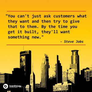 Here is anothe Steve Jobs' quote about customers' needs and wants