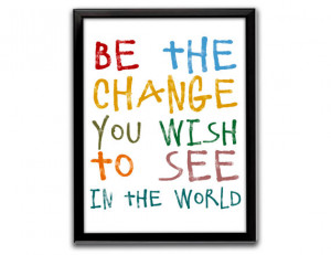 Gandhi quote, Mahatma Gandhi quote, Be the change you wish to see in ...
