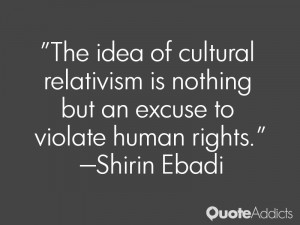 shirin ebadi quotes the idea of cultural relativism is nothing but an ...
