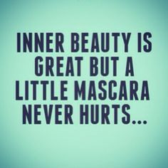 Inner Beauty is great but a little mascara never hurts. #truestory