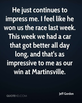 Jeff Gordon - He just continues to impress me. I feel like he won us ...