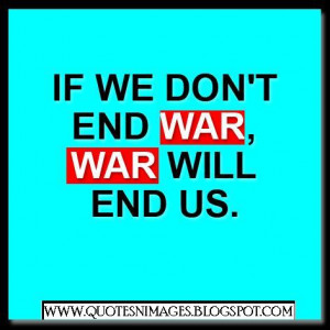 If we do not end war, war will end us.