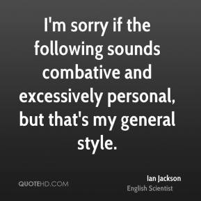 sorry if the following sounds combative and excessively personal ...