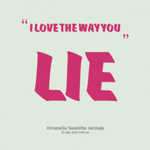 Quotes Picture: i love the way you lie