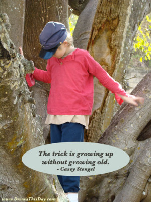 The trick is growing up without growing old .