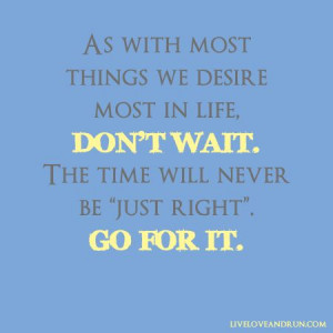 On waiting...impatiently.Go for it and its wrong, Wait and its gone ...