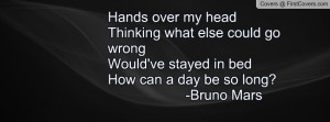 Hands over my head Thinking what else could go wrongWould've stayed in ...