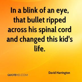 david-harrington-quote-in-a-blink-of-an-eye-that-bullet-ripped-across ...