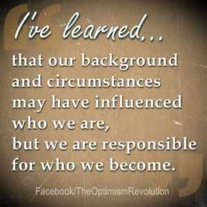 We are responsible for who we become!