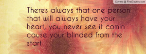 Theres always that one person that will always have your heart, you ...