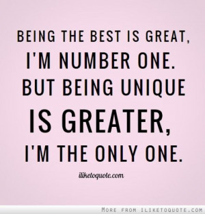 ... one. But being unique is greater, I'm the only one. - iLiketoquote.com