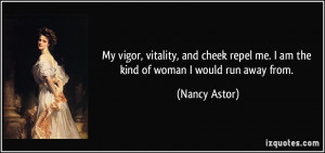 My vigor, vitality, and cheek repel me. I am the kind of woman I would ...