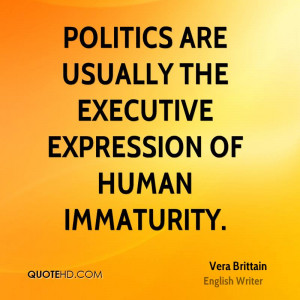 Politics are usually the executive expression of human immaturity.