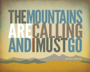 The mountains are calling and I must go!