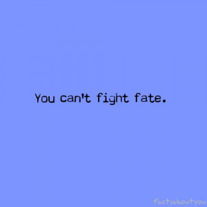 You Cant Fight Fate - Fate Quote