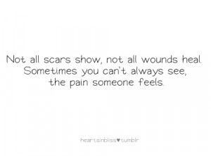 ... wounds heal. Sometimes you can't always see, the pain someone feels