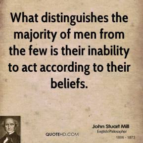 John Stuart Mill - What distinguishes the majority of men from the few ...