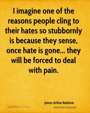 imagine one of the reasons people cling to their hates so stubbornly ...