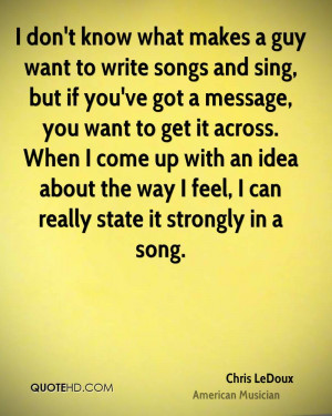 to write songs and sing, but if you've got a message, you want to get ...