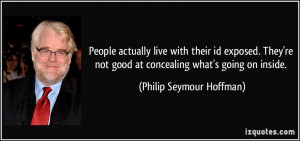 ... good at concealing what's going on inside. - Philip Seymour Hoffman