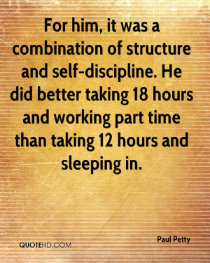 For him, it was a combination of structure and self-discipline. He did ...