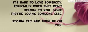 It's hard to love somebody. Especially when they don't belong to you ...
