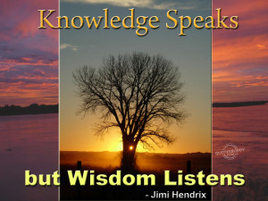 Knowledge speaks, but wisdom listens