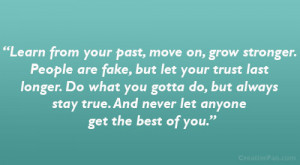 Learn from your past, move on, grow stronger. People are fake, but let ...
