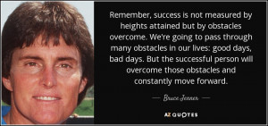 Remember, success is not measured by heights attained but by obstacles ...