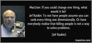 one thing, what would it be? Jef Raskin: To not have people assume ...