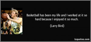 Basketball has been my life and I worked at it so hard because I ...