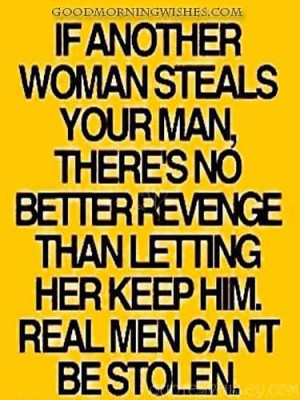 ... Your Man, There’s No Better Revenge Than Letting Her Keep Him
