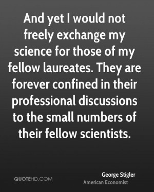 And yet I would not freely exchange my science for those of my fellow ...