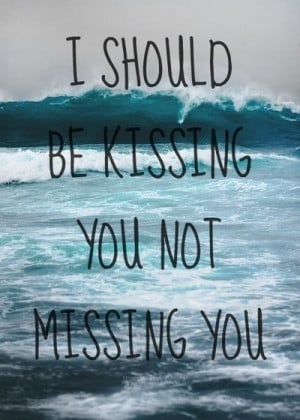 should be kissing you, not missing you