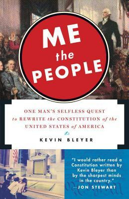 Me the People: One Man's Selfless Quest to Rewrite the Constitution of ...