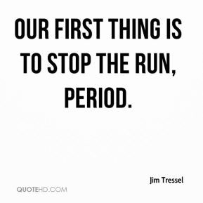Jim Tressel - Our first thing is to stop the run, period.