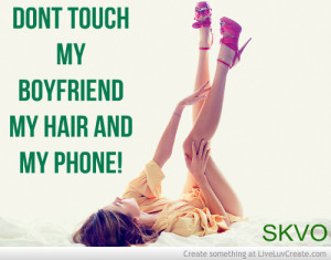 Dont Touch My Boyfriend My Hair And My Phone