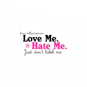 Love Me. Hate Me. Just Don't Label Me.