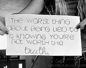 The Worst Thing About Being Lied To Is Knowing You’re Not Worth The ...