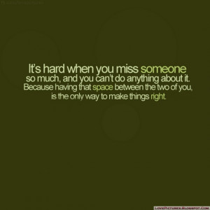 Hard When You Miss Someone So Much , And You Can’t Do Anything ...