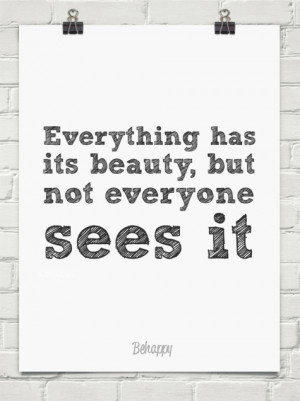 Everything has It’s beauty but not everyone sees It ~ Beauty Quote