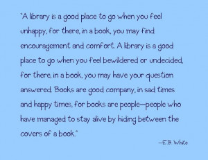 is a good place to go when you feel unhappy, for there, in a book ...