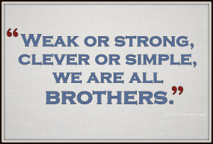 ... , clever or simple, we are all brothers.
