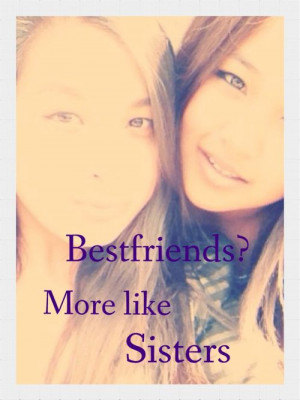 ... sisters of best friends naah more best friend more like sister quotes