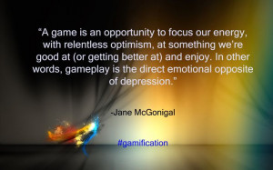 ... emotional opposite of depression.” ― Jane McGonigal #gamification