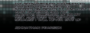 VE BEEN THROUGH TOO MUCH TO GIVE UP. I'VE BEEN LIED TO, STEPPED ON ...