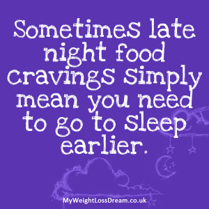 cravings simply mean you need to go to sleep earlier